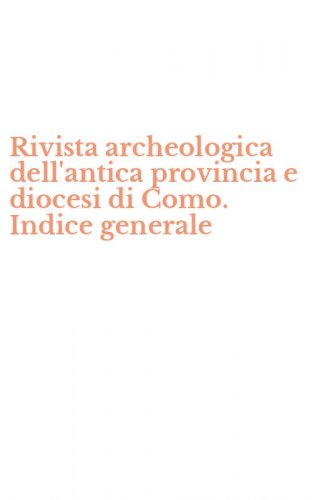Rivista archeologica dell'antica provincia e diocesi di Como. Indice generale