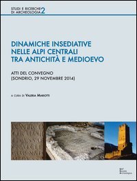 Dinamiche insediative nelle Alpi centrali tra antichit&agrave; e medioevo. Atti del Convegno (Sondrio, 20 novembre 2014)