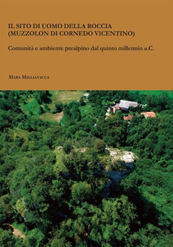 Il sito di Uomo della Roccia (Muzzolon di Cornedo Vicentino). Comunit&agrave; e ambiente prealpino dal quinto millennio a.C.
