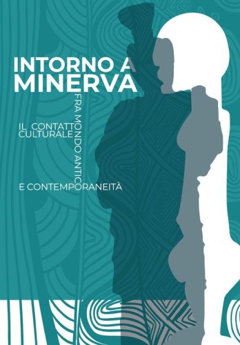 Intorno a Minerva. Il contatto culturale fra mondo antico e contemporaneit&agrave;