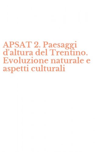 APSAT 2. Paesaggi d'altura del Trentino. Evoluzione naturale e aspetti culturali