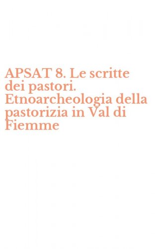 APSAT 8. Le scritte dei pastori. Etnoarcheologia della pastorizia in Val di Fiemme