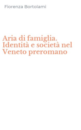 Aria di famiglia. Identit&agrave; e societ&agrave; nel Veneto preromano