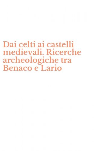 Dai celti ai castelli medievali. Ricerche archeologiche tra Benaco e Lario