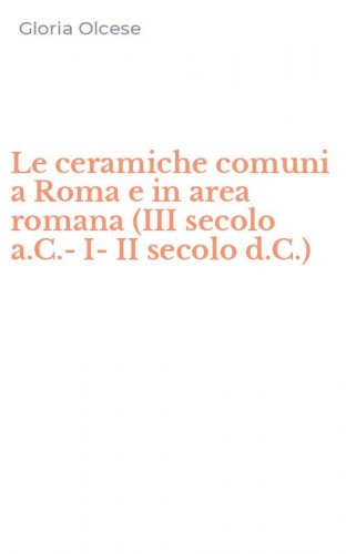 Le ceramiche comuni a Roma e in area romana (III secolo a.C.-I-II secolo d.C.)