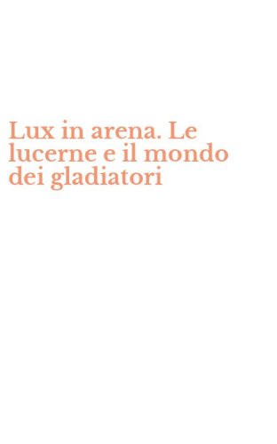 Lux in arena. Le lucerne e il mondo dei gladiatori