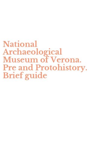 National Archaeological Museum of Verona. Pre and Protohistory. Brief guide