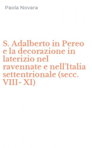 S. Adalberto in Pereo e la decorazione in laterizio nel ravennate e nell'Italia settentrionale (secc. VIII-XI)