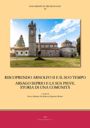 Riscoprendo Arnolfo II e il suo tempo. Arsago Seprio e la sua pieve. Storia di una comunit&agrave;