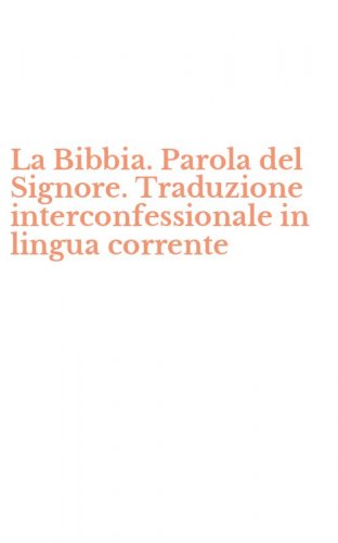 La Bibbia. Parola del Signore. Traduzione interconfessionale in lingua corrente