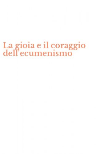 La gioia e il coraggio dell'ecumenismo