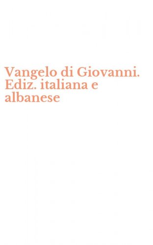 Vangelo di Giovanni. Ediz. italiana e albanese