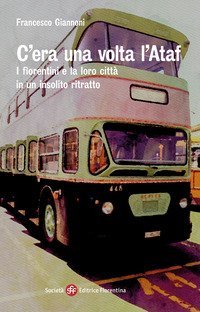 C'era una volta l'Ataf. I fiorentini e la loro citt&agrave; in un insolito ritratto