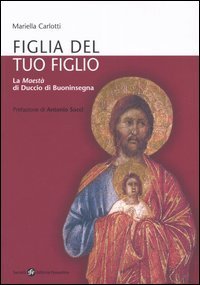 Figlia del tuo figlio. La Maest&agrave; di Duccio di Buoninsegna