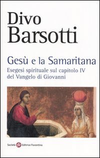 Ges&ugrave; e la samaritana. Esegesi spirituale sul capitolo IV del Vangelo di Giovanni