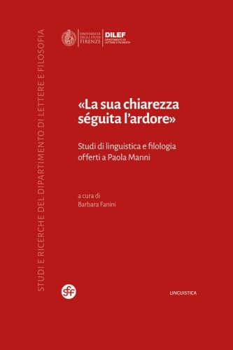 &laquo;La sua chiarezza s&eacute;guita l'ardore&raquo;. Studi di linguistica e filologia offerti a Paola Manni