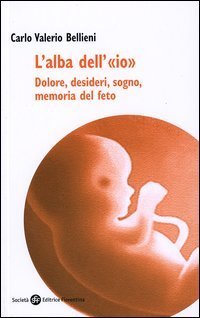 L'alba dell'&laquo;io&raquo;. Dolore, desideri, sogno, memoria del feto