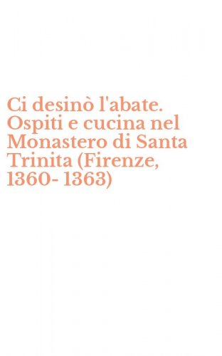 Ci desin&ograve; l'abate. Ospiti e cucina nel Monastero di Santa Trinita (Firenze, 1360-1363)