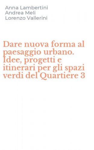 Dare nuova forma al paesaggio urbano. Idee, progetti e itinerari per gli spazi verdi del Quartiere 3