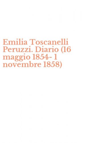 Emilia Toscanelli Peruzzi. Diario (16 maggio 1854-1 novembre 1858)
