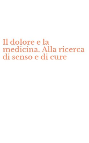 Il dolore e la medicina. Alla ricerca di senso e di cure
