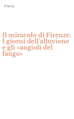 Il miracolo di Firenze. I giorni dell'alluvione e gli &laquo;angioli del fango&raquo;