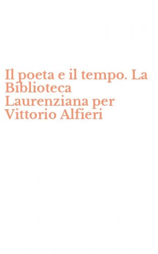 Il poeta e il tempo. La Biblioteca Laurenziana per Vittorio Alfieri
