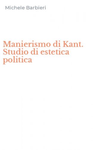 Manierismo di Kant. Studio di estetica politica
