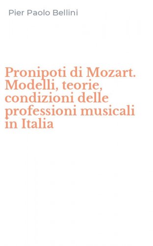 Pronipoti di Mozart. Modelli, teorie, condizioni delle professioni musicali in Italia