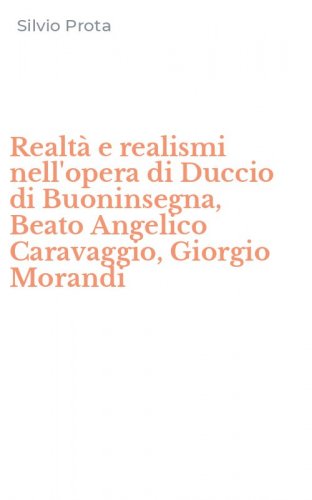 Realt&agrave; e realismi nell'opera di Duccio di Buoninsegna, Beato Angelico Caravaggio, Giorgio Morandi
