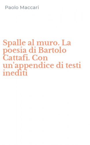 Spalle al muro. La poesia di Bartolo Cattafi. Con un'appendice di testi inediti