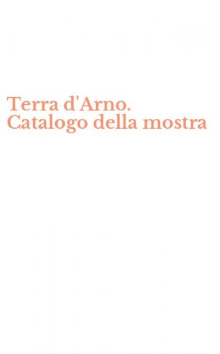 Terra d'Arno. Catalogo della mostra
