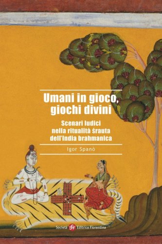 Umani in gioco, giochi divini. Scenari ludici nella ritualit&agrave; ?rauta dell'India brahmanica