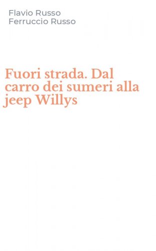 Fuori strada. Dal carro dei sumeri alla jeep Willys