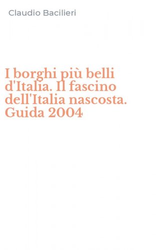 I borghi pi&ugrave; belli d'Italia. Il fascino dell'Italia nascosta. Guida 2004