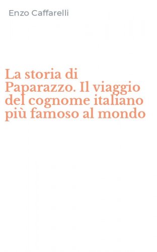 La storia di Paparazzo. Il viaggio del cognome italiano pi&ugrave; famoso al mondo