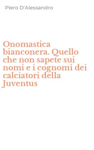 Onomastica bianconera. Quello che non sapete sui nomi e i cognomi dei calciatori della Juventus