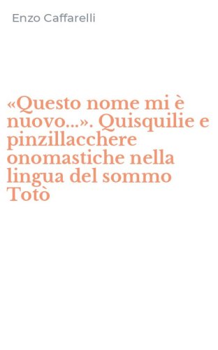 &laquo;Questo nome mi &egrave; nuovo...&raquo;. Quisquilie e pinzillacchere onomastiche nella lingua del sommo Tot&ograve;