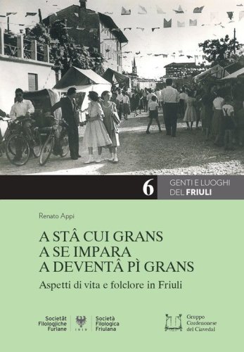 A st&acirc; cui grans a se impara a devent&acirc; p&igrave; grans. Aspetti di vita e folclore in Friuli