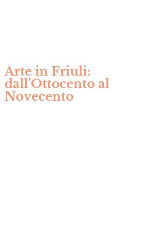 Arte in Friuli: dall'Ottocento al Novecento