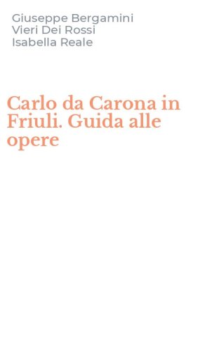 Carlo da Carona in Friuli. Guida alle opere