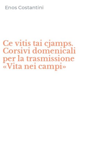 Ce vitis tai cjamps. Corsivi domenicali per la trasmissione &laquo;Vita nei campi&raquo;