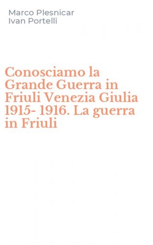 Conosciamo la Grande Guerra in Friuli Venezia Giulia 1915-1916. La guerra in Friuli