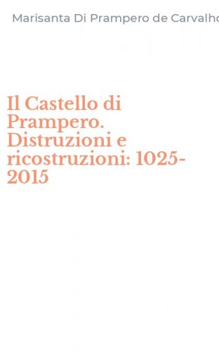 Il Castello di Prampero. Distruzioni e ricostruzioni: 1025-2015