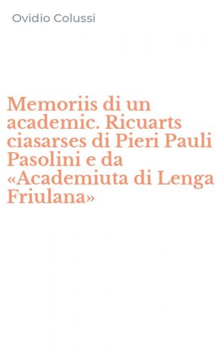Memoriis di un academic. Ricuarts ciasarses di Pieri Pauli Pasolini e da &laquo;Academiuta di Lenga Friulana&raquo;