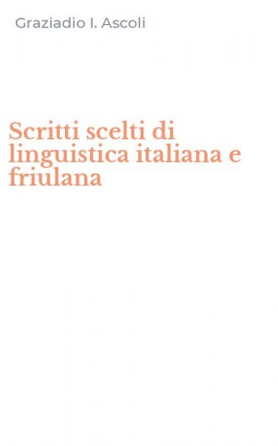 Scritti scelti di linguistica italiana e friulana