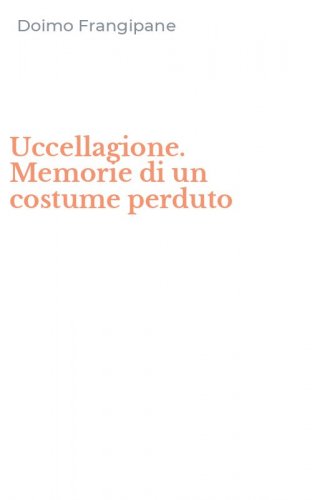 Uccellagione. Memorie di un costume perduto