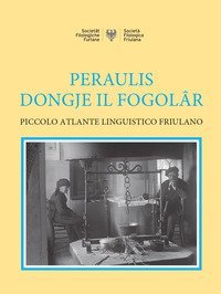 Peraulis dongje il fogol&acirc;r: piccolo atlante linguistico friulano