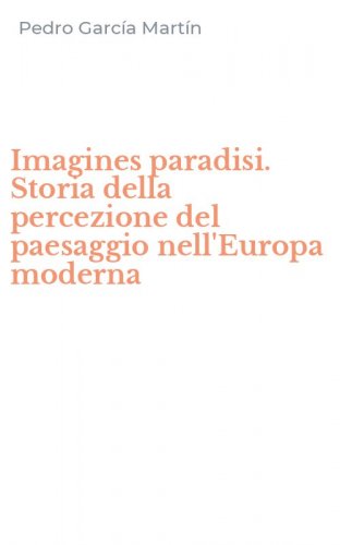 Imagines paradisi. Storia della percezione del paesaggio nell'Europa moderna
