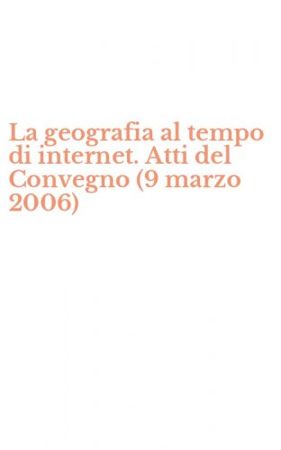 La geografia al tempo di internet. Atti del Convegno (9 marzo 2006)